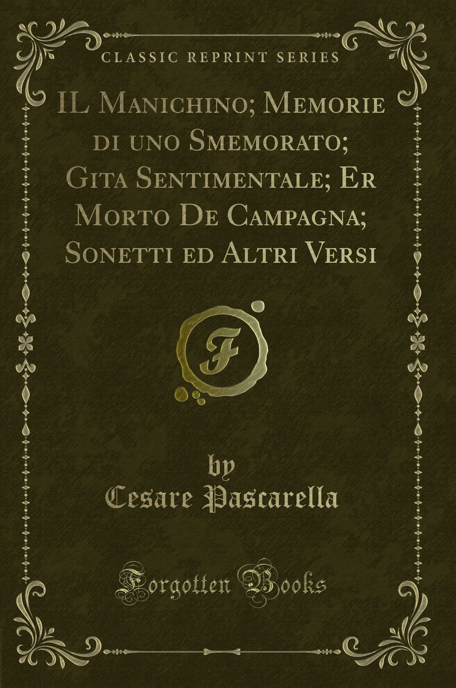 IL Manichino; Memorie di uno Smemorato; Gita Sentimentale; Er Morto De Campagna; Sonetti ed Altri Versi (Classic Reprint)
