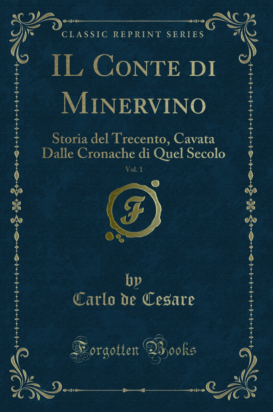 IL Conte di Minervino, Vol. 1: Storia del Trecento, Cavata Dalle Cronache di Quel Secolo (Classic Reprint)