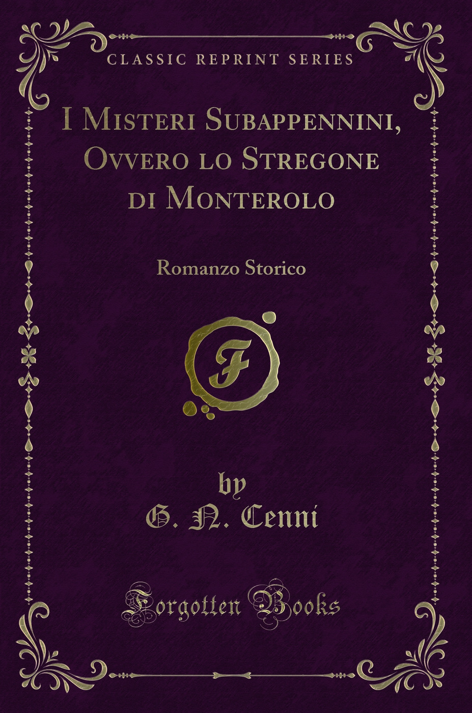 I Misteri Subappennini, Ovvero lo Stregone di Monterolo: Romanzo Storico (Classic Reprint)