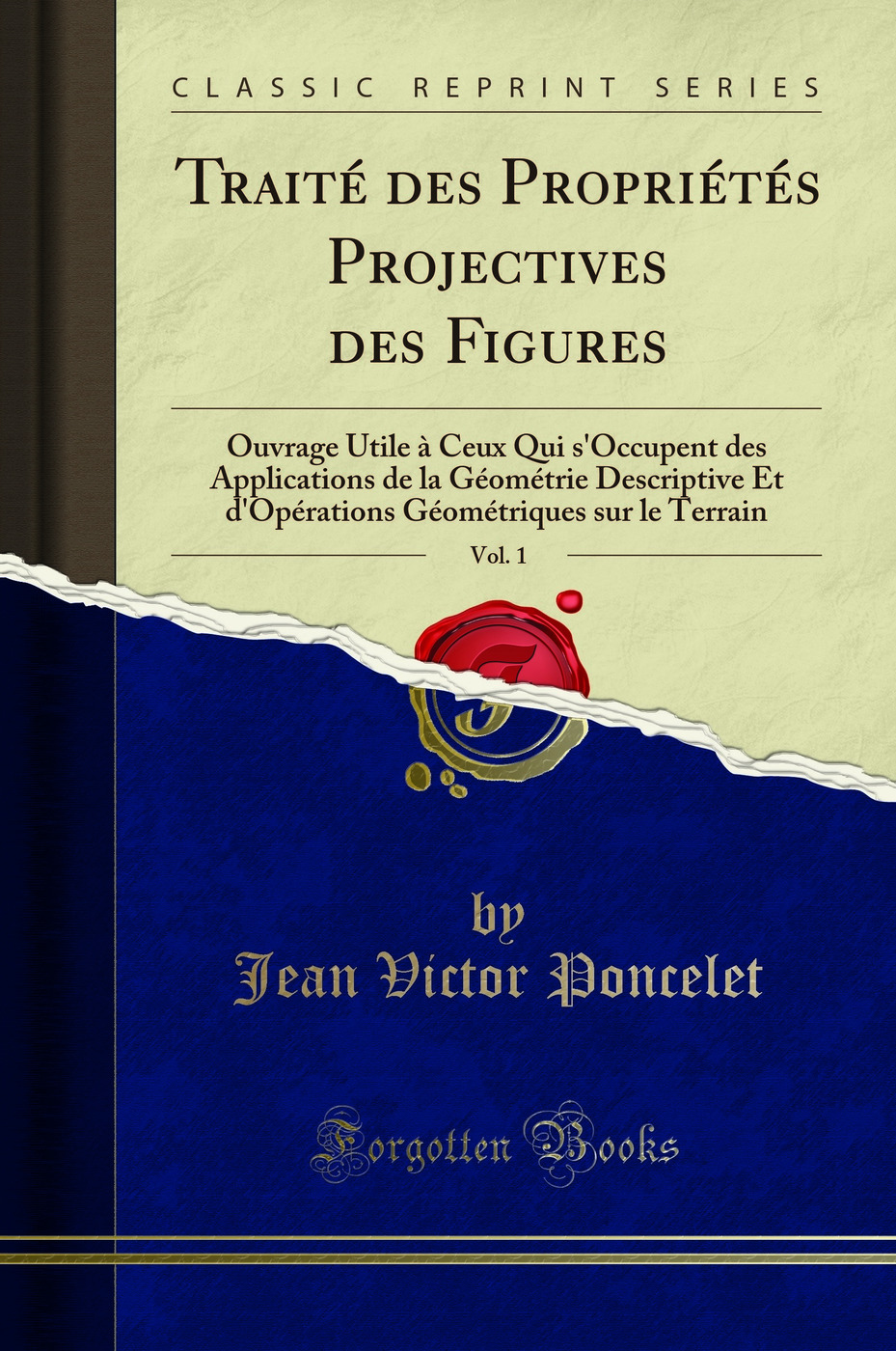 Traité des Propriétés Projectives des Figures, Vol. 1: Ouvrage Utile à Ceux Qui s'Occupent des Applications de la Géométrie Descriptive Et d'Opérations Géométriques sur le Terrain (Classic Reprint)