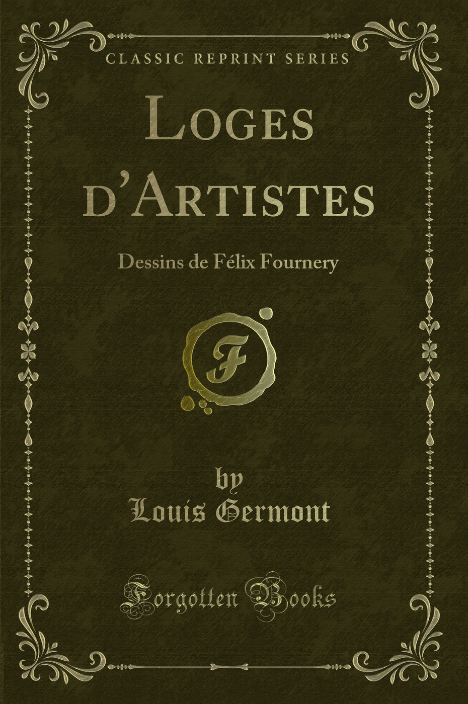 Loges d''Artistes: Dessins de Félix Fournery (Classic Reprint)