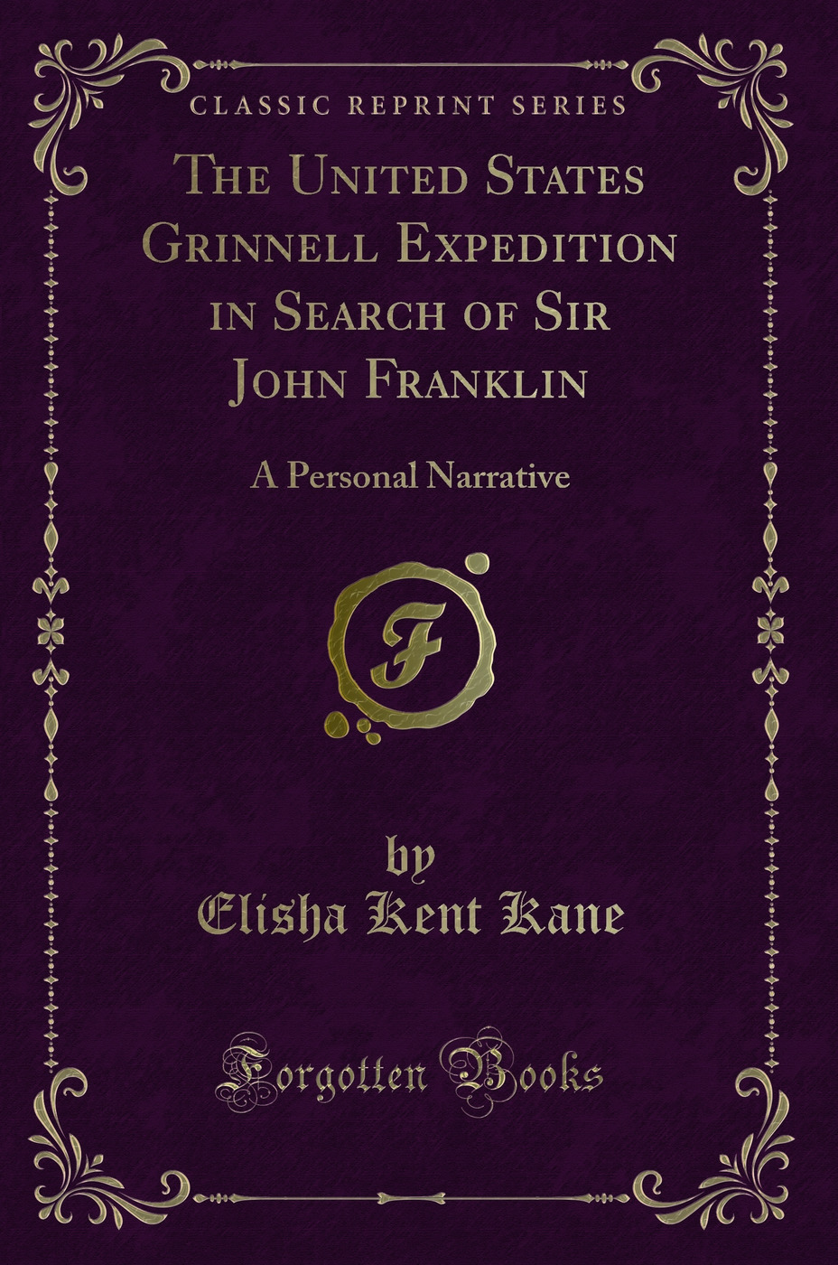 The United States Grinnell Expedition in Search of Sir John Franklin: A Personal Narrative (Classic Reprint)