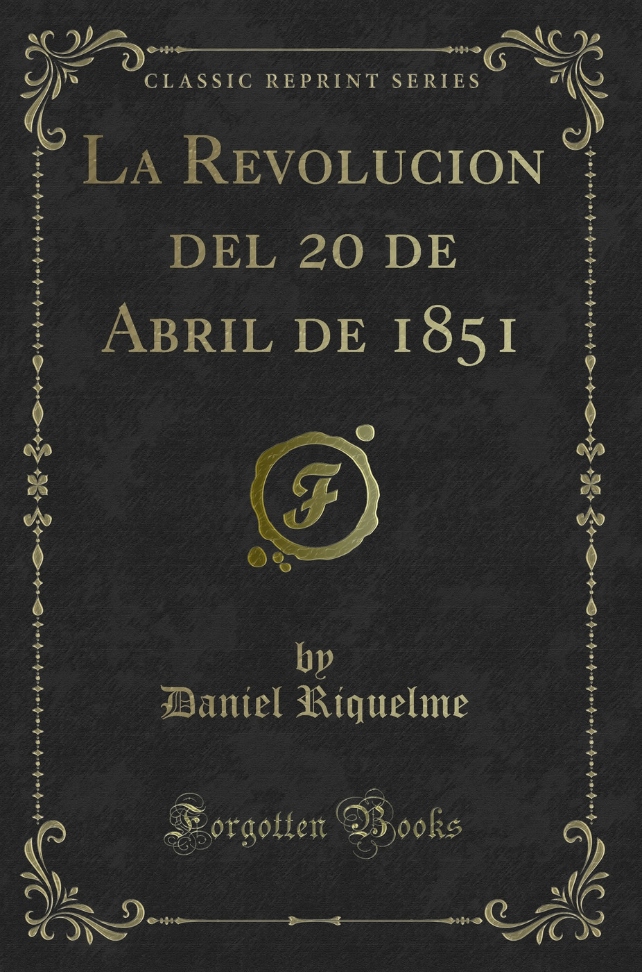 La Revolucion del 20 de Abril de 1851 (Classic Reprint)