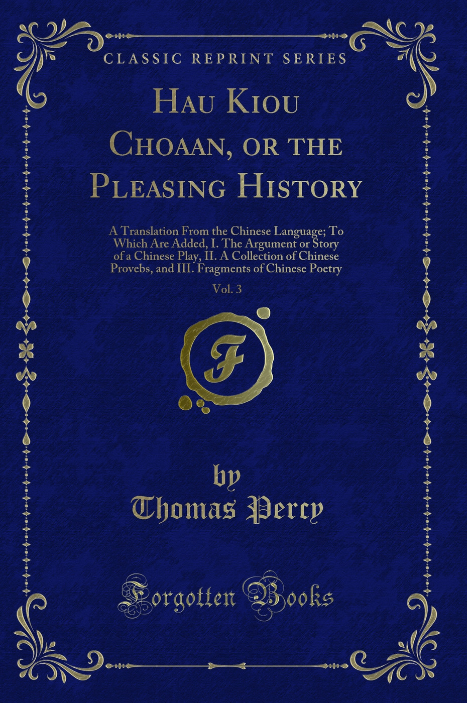 Hau Kiou Choaan, or the Pleasing History, Vol. 3: A Translation From the Chinese Language; To Which Are Added, I. The Argument or Story of a Chinese Play, II. A Collection of Chinese Provebs, and III. Fragments of Chinese Poetry (Classic Reprint)