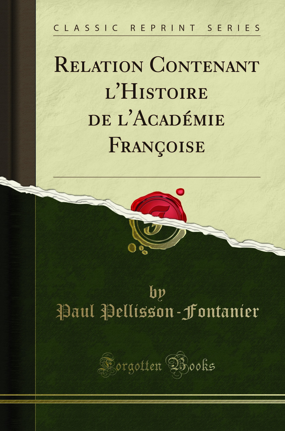 Relation Contenant l'Histoire de l'Académie Françoise (Classic Reprint)