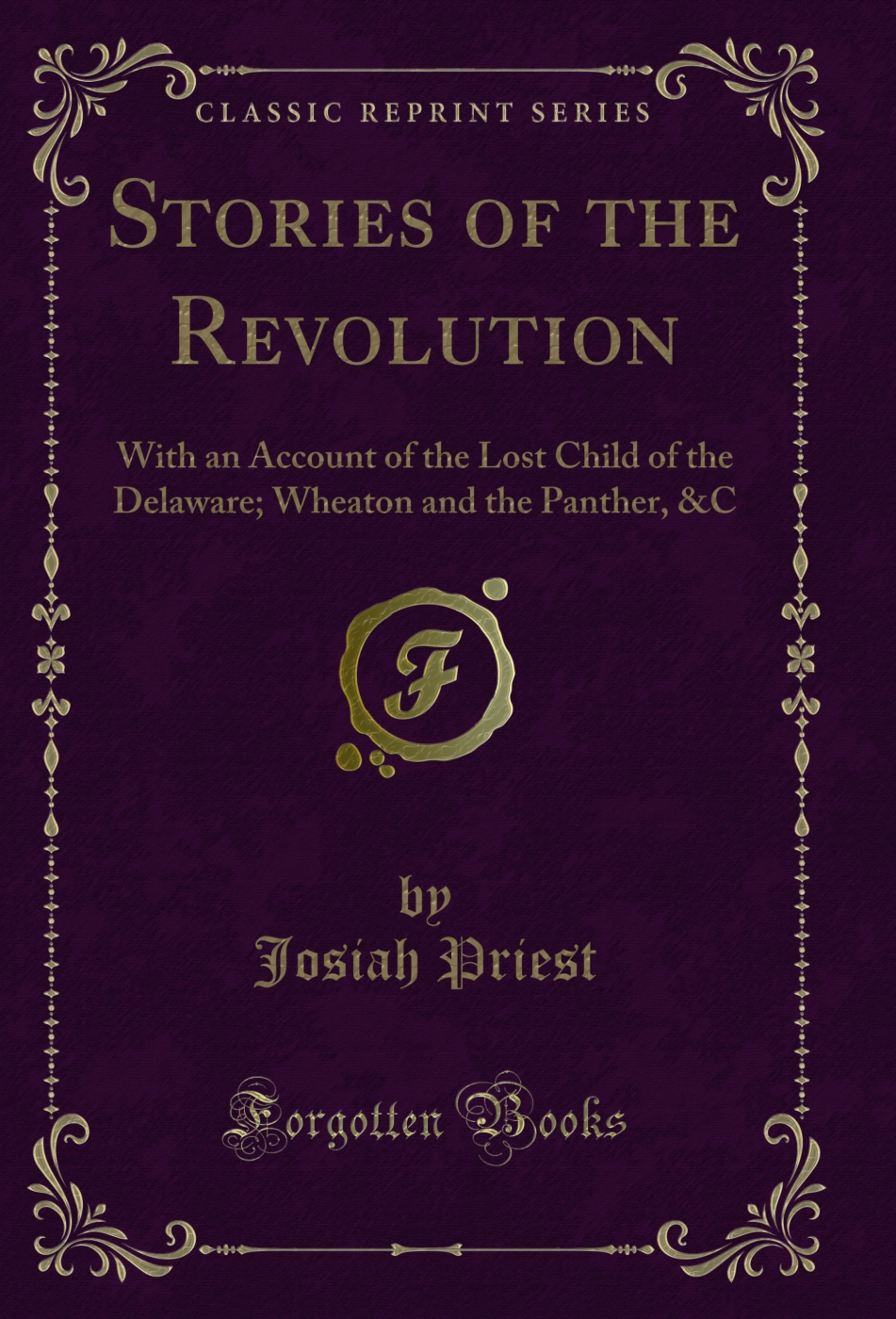 Stories of the Revolution: With an Account of the Lost Child of the Delaware; Wheaton and the Panther, &C (Classic Reprint)