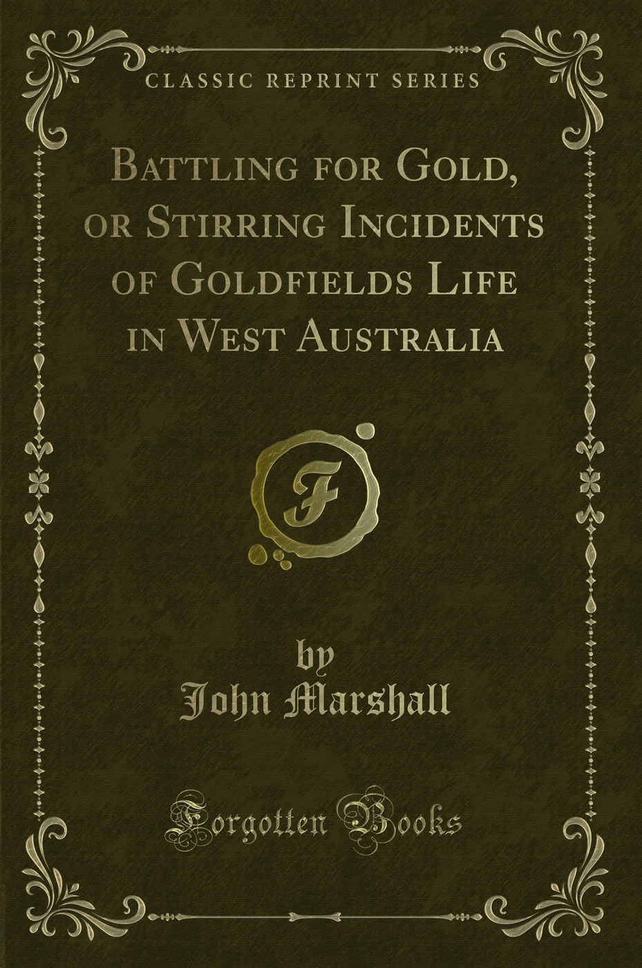 Battling for Gold, or Stirring Incidents of Goldfields Life in West Australia (Classic Reprint)