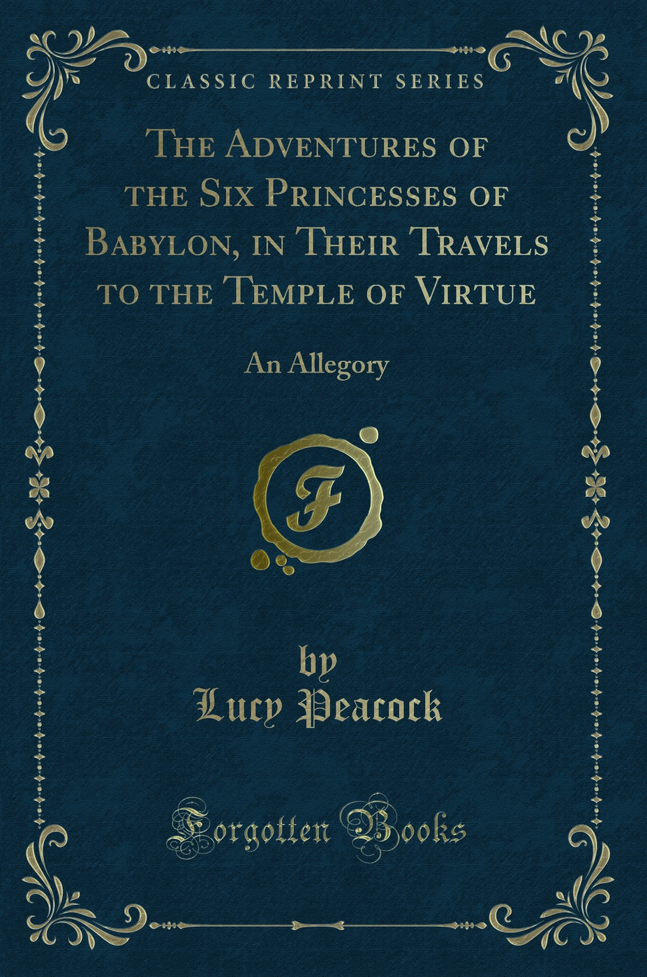 The Adventures of the Six Princesses of Babylon, in Their Travels to the Temple of Virtue: An Allegory (Classic Reprint)