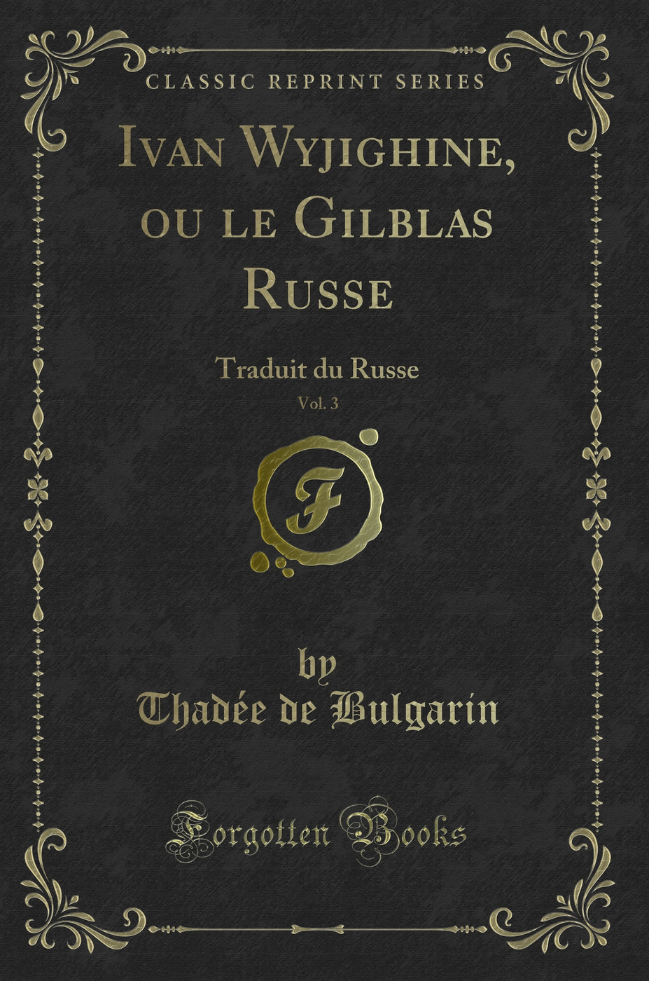 Ivan Wyjighine, ou le Gilblas Russe, Vol. 3: Traduit du Russe (Classic Reprint)