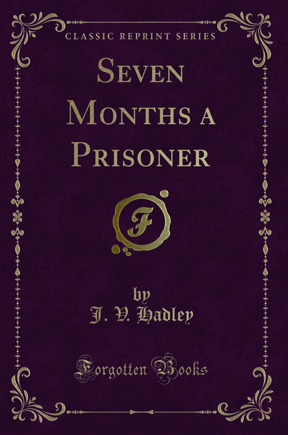 Seven Months a Prisoner (Classic Reprint)