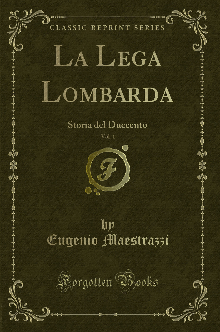 La Lega Lombarda, Vol. 1: Storia del Duecento (Classic Reprint)