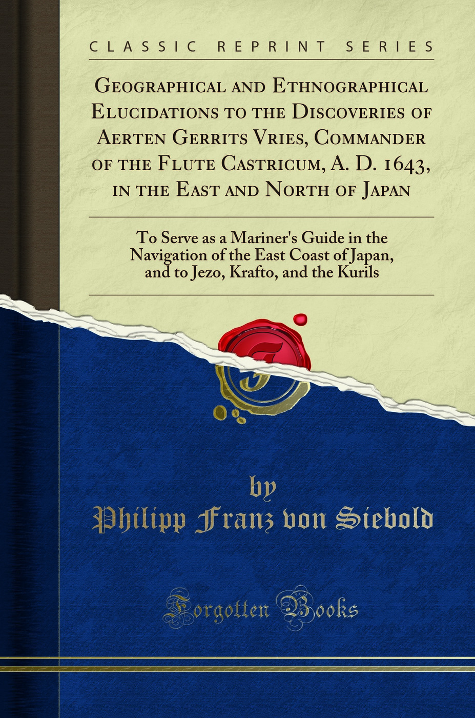Geographical and Ethnographical Elucidations to the Discoveries of Aerten Gerrits Vries, Commander of the Flute Castricum, A. D. 1643, in the East and North of Japan: To Serve as a Mariner's Guide in the Navigation of the East Coast of Japan, and to Jezo,