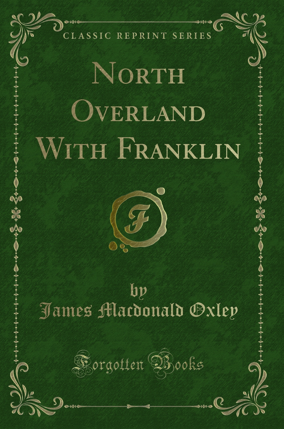 North Overland With Franklin (Classic Reprint)