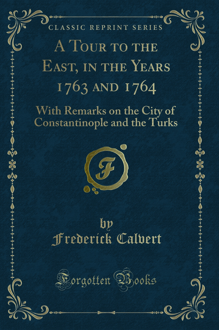 A Tour to the East, in the Years 1763 and 1764: With Remarks on the City of Constantinople and the Turks (Classic Reprint)