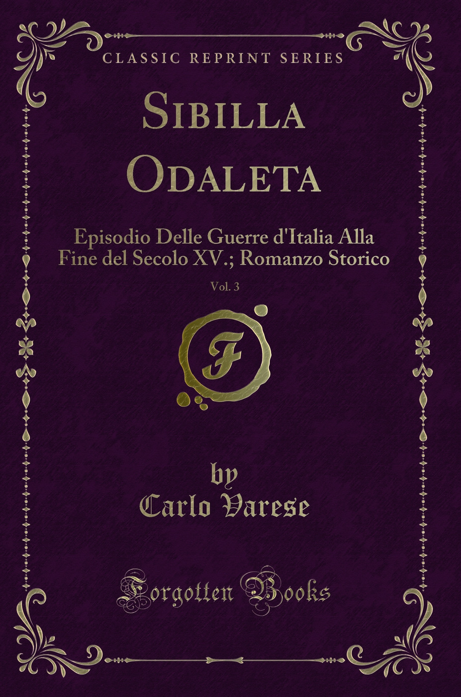 Sibilla Odaleta, Vol. 3: Episodio Delle Guerre d'Italia Alla Fine del Secolo XV.; Romanzo Storico (Classic Reprint)