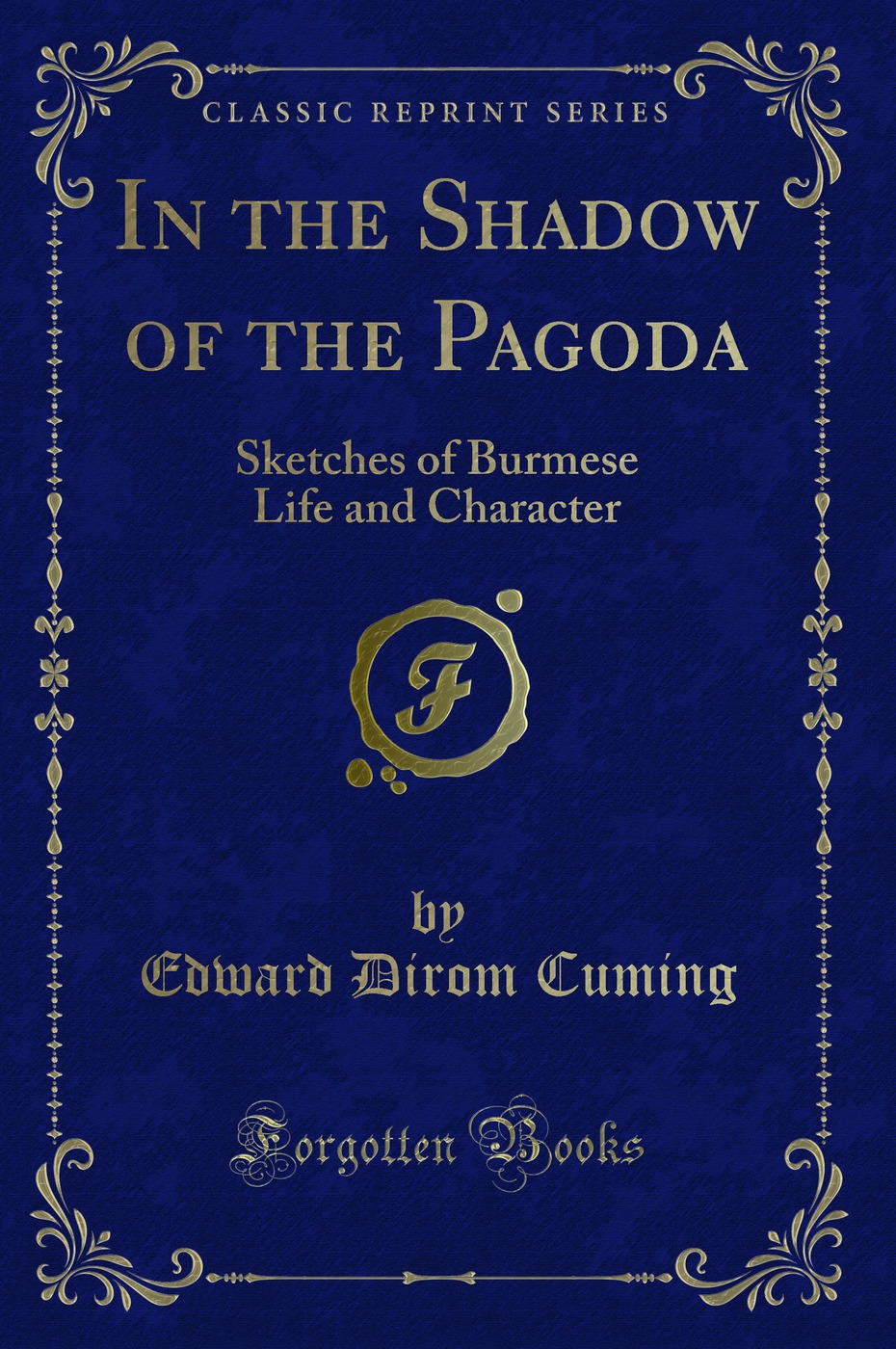 In the Shadow of the Pagoda: Sketches of Burmese Life and Character (Classic Reprint)