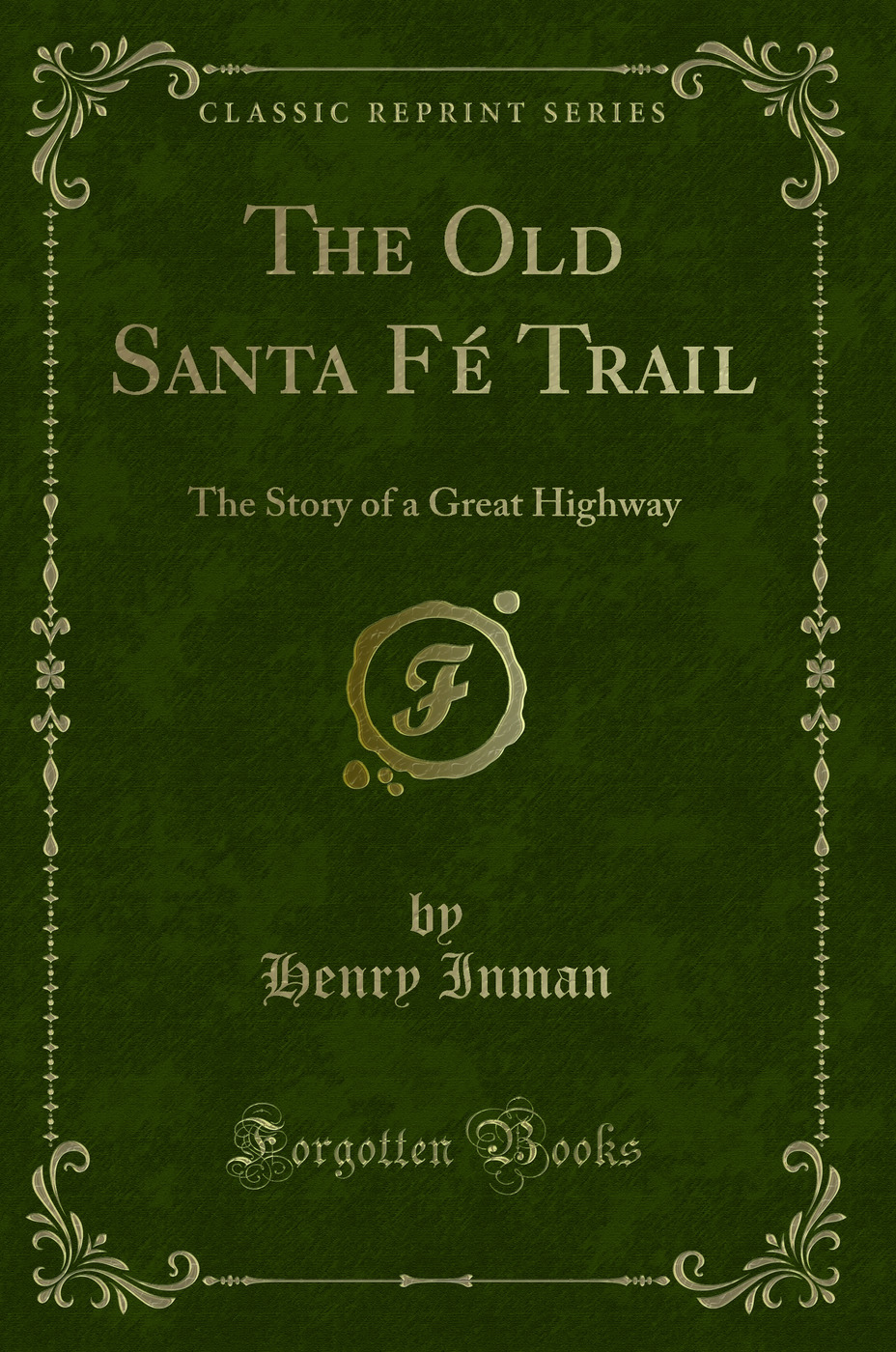 The Old Santa Fé Trail: The Story of a Great Highway (Classic Reprint)