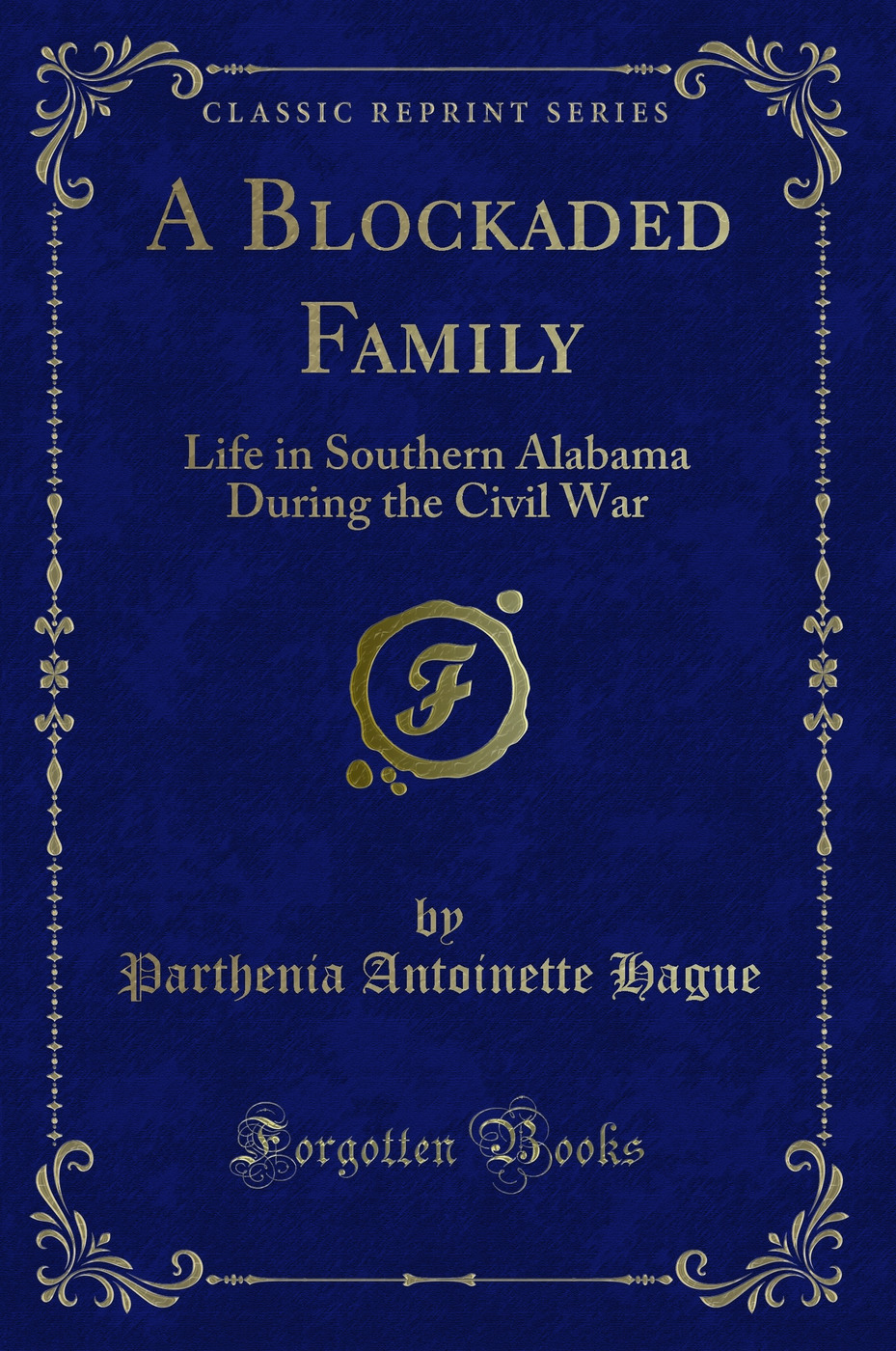 A Blockaded Family: Life in Southern Alabama During the Civil War (Classic Reprint)
