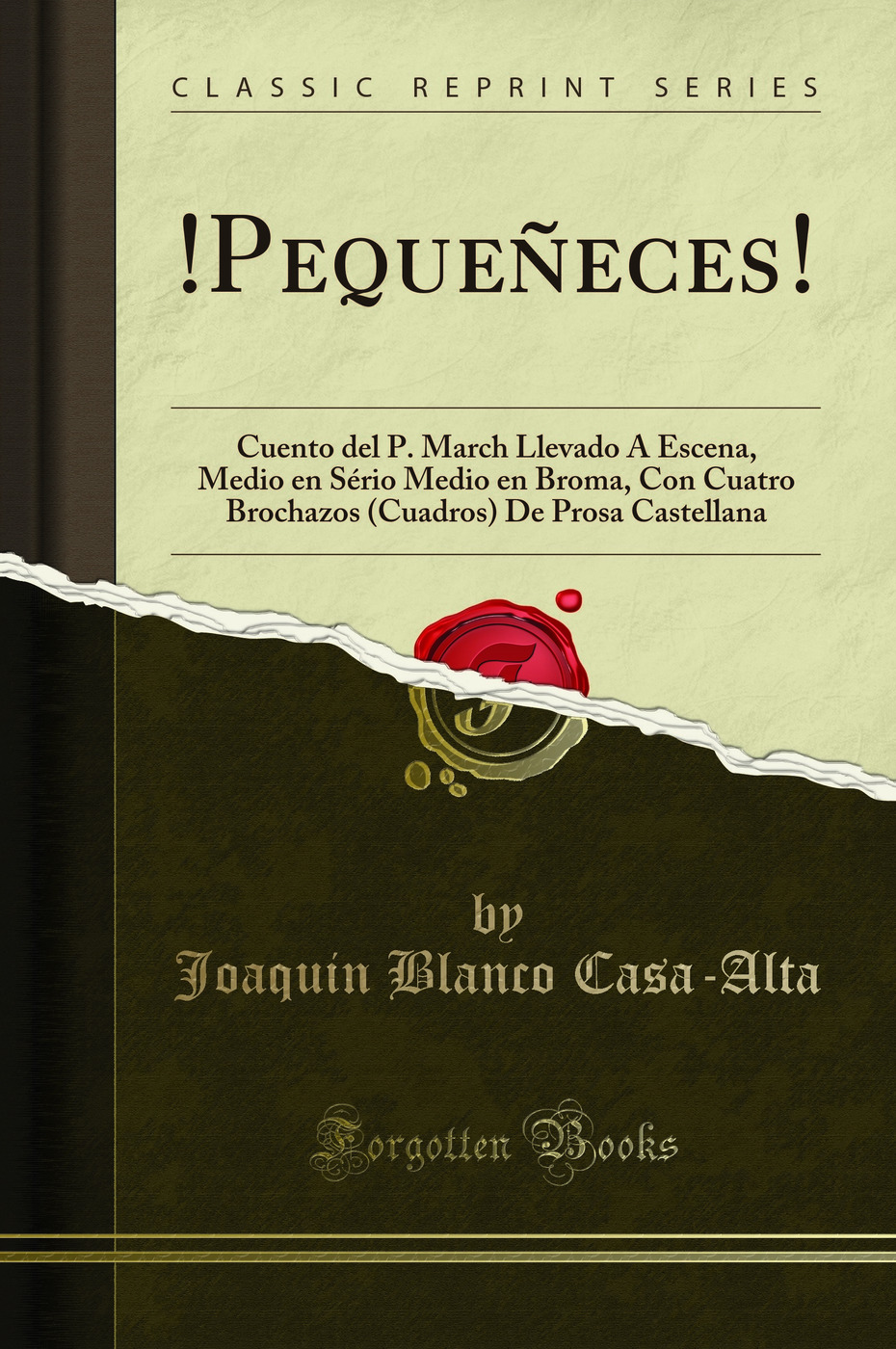 !Pequeñeces!: Cuento del P. March Llevado Á Escena, Medio en Sério Medio en Broma, Con Cuatro Brochazos (Cuadros) De Prosa Castellana (Classic Reprint)