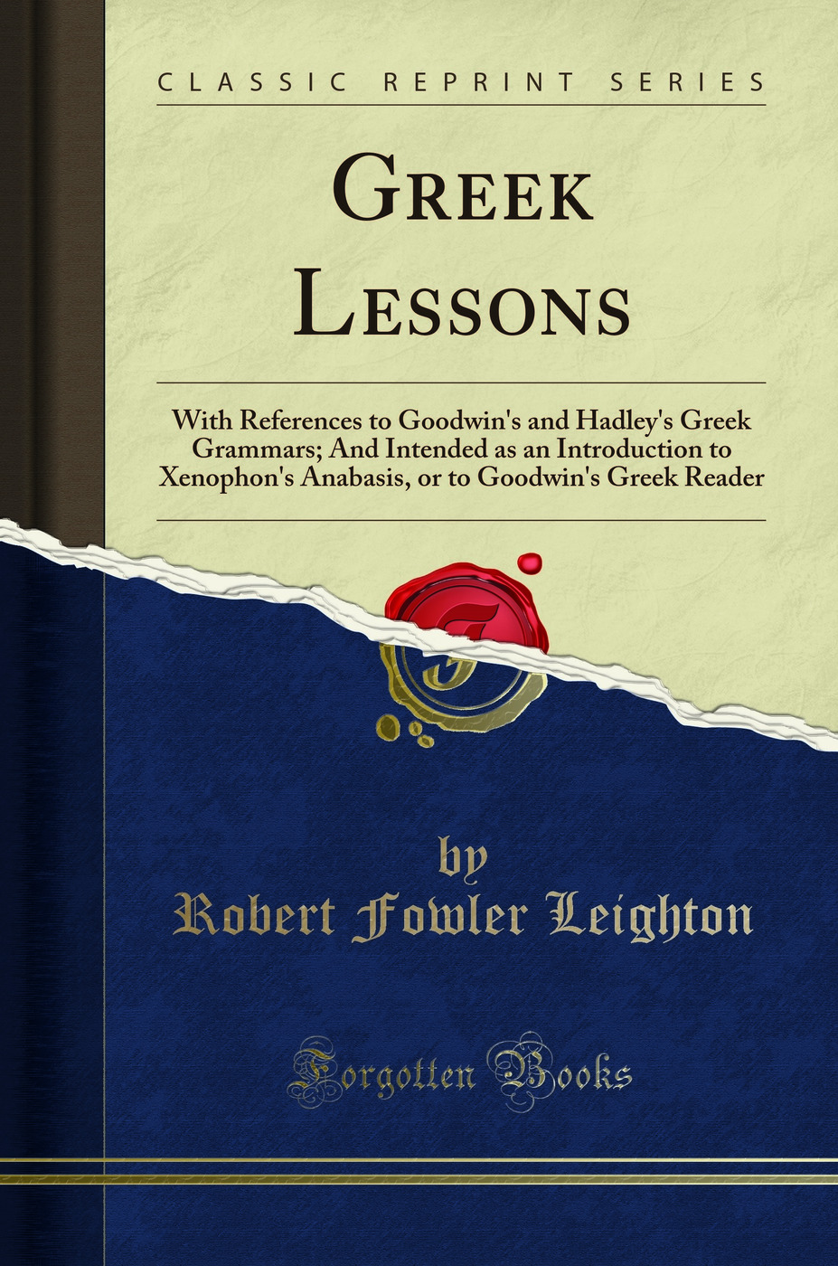 Greek Lessons: With References to Goodwin's and Hadley's Greek Grammars; And Intended as an Introduction to Xenophon's Anabasis, or to Goodwin's Greek Reader (Classic Reprint)