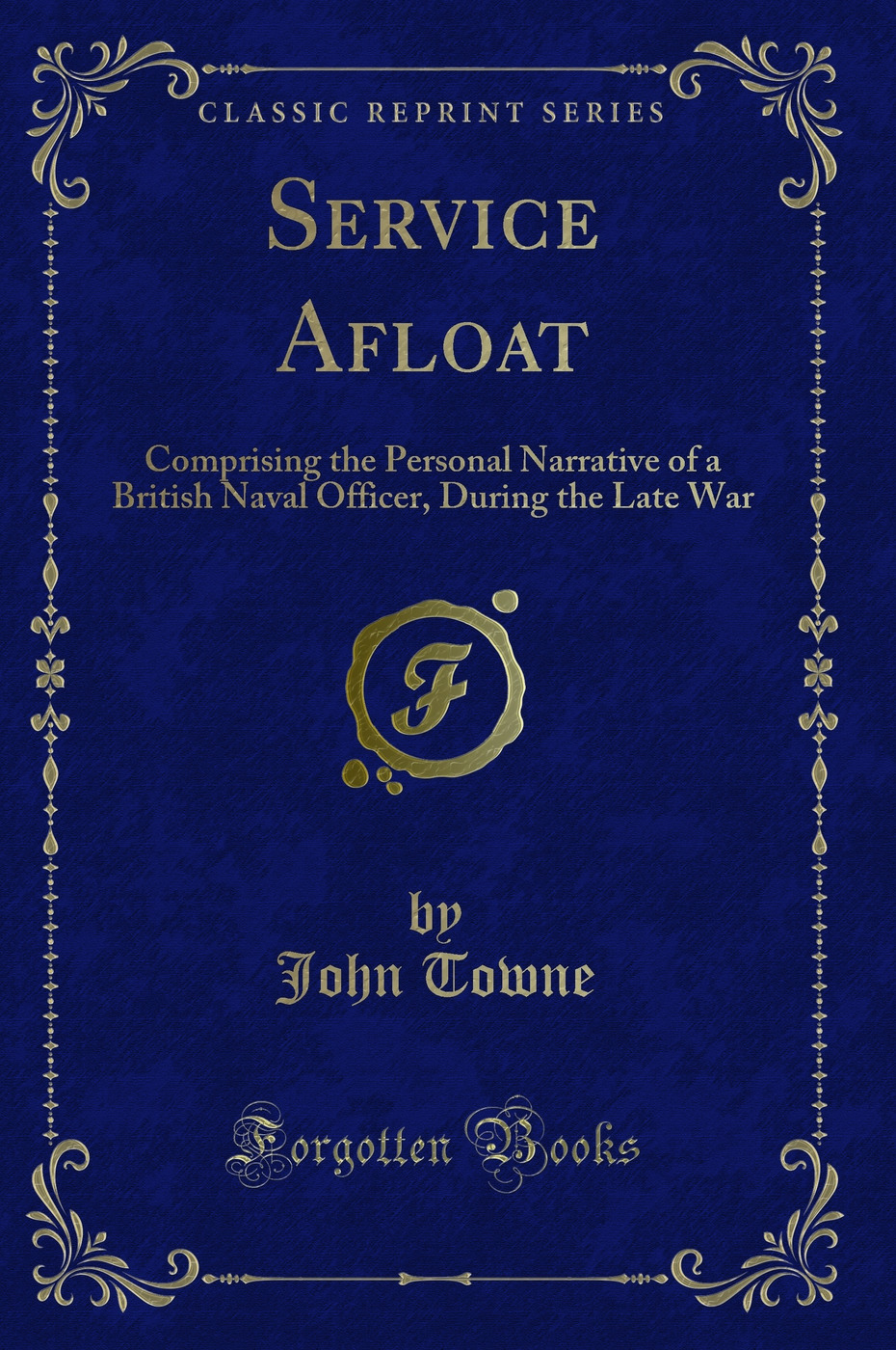 Service Afloat: Comprising the Personal Narrative of a British Naval Officer, During the Late War (Classic Reprint)