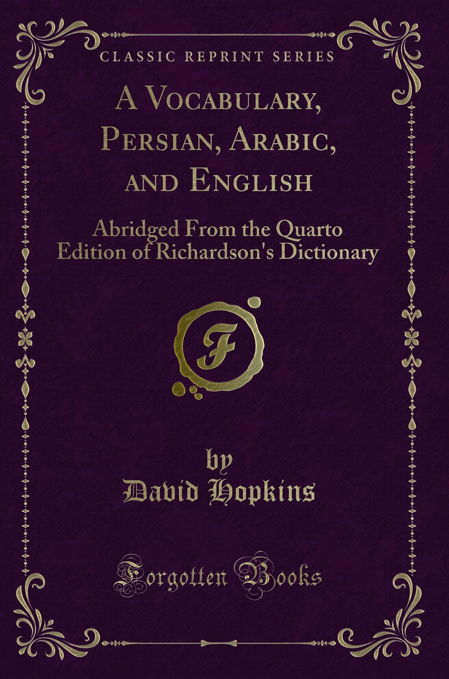 A Vocabulary, Persian, Arabic, and English: Abridged From the Quarto Edition of Richardson's Dictionary (Classic Reprint)