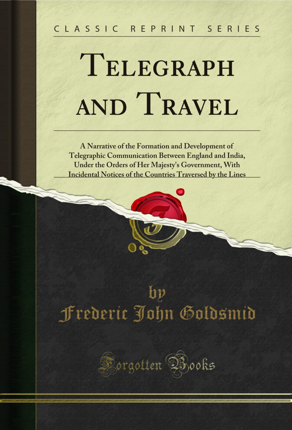 Telegraph and Travel: A Narrative of the Formation and Development of Telegraphic Communication Between England and India, Under the Orders of Her Majesty's Government, With Incidental Notices of the Countries Traversed by the Lines (Classic Reprint)