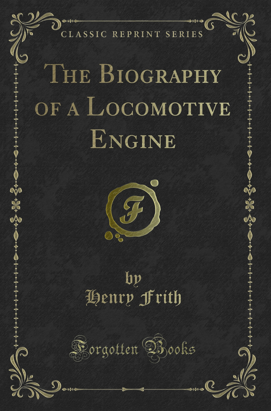 The Biography of a Locomotive Engine (Classic Reprint)