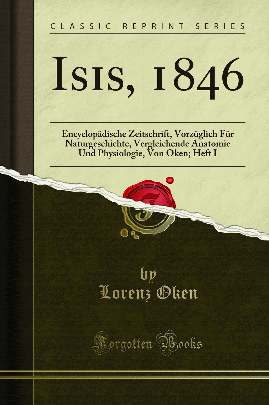Isis, 1846: Encyclopädische Zeitschrift, Vorzüglich Für Naturgeschichte, Vergleichende Anatomie Und Physiologie, Von Oken; Heft I (Classic Reprint)