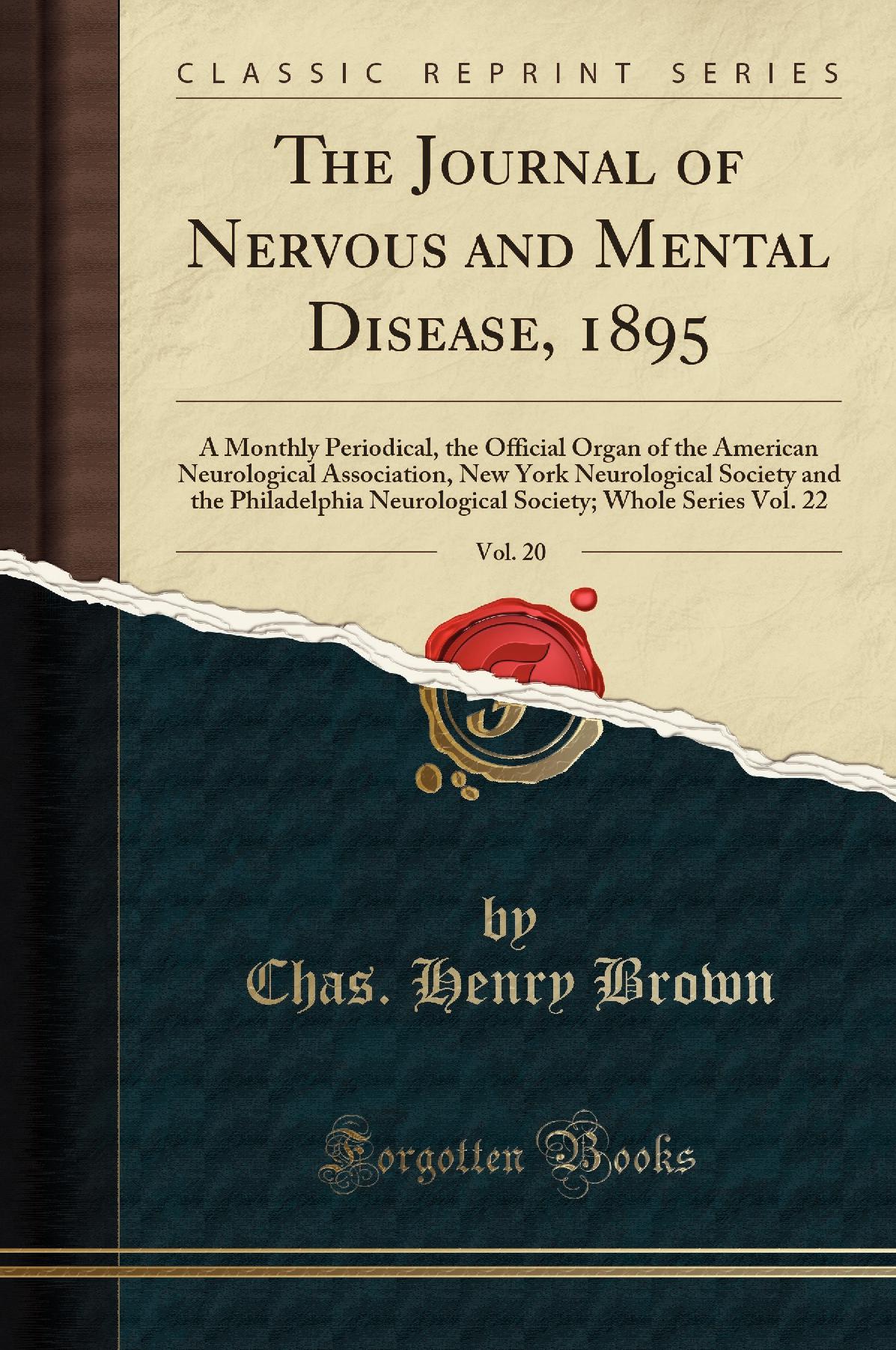 The Journal of Nervous and Mental Disease, 1895, Vol. 20: A Monthly Periodical, the Official Organ of the American Neurological Association, New York Neurological Society and the Philadelphia Neurological Society; Whole Series Vol. 22 (Classic Reprint)