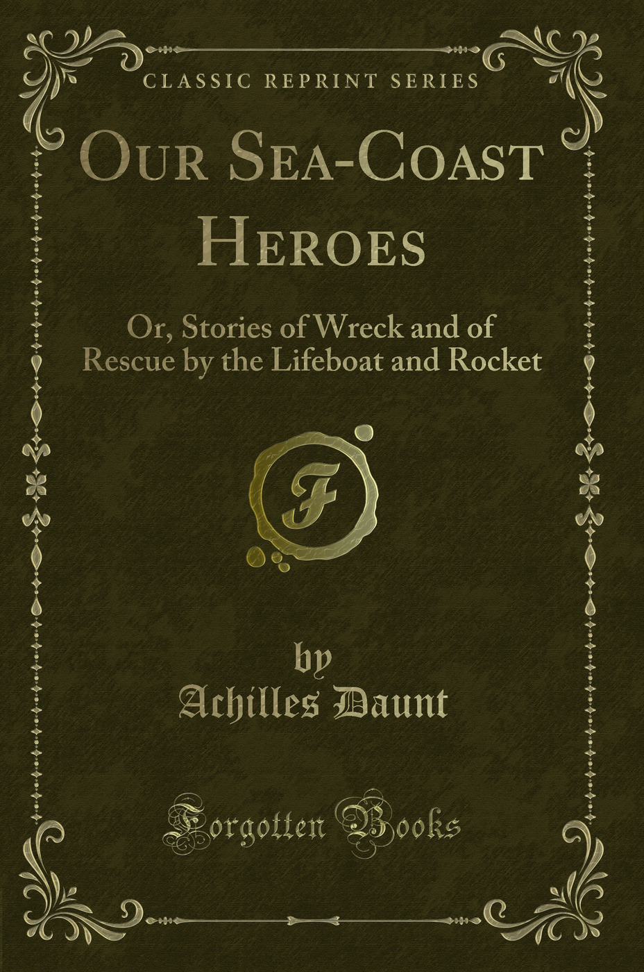 Our Sea-Coast Heroes: Or, Stories of Wreck and of Rescue by the Lifeboat and Rocket (Classic Reprint)