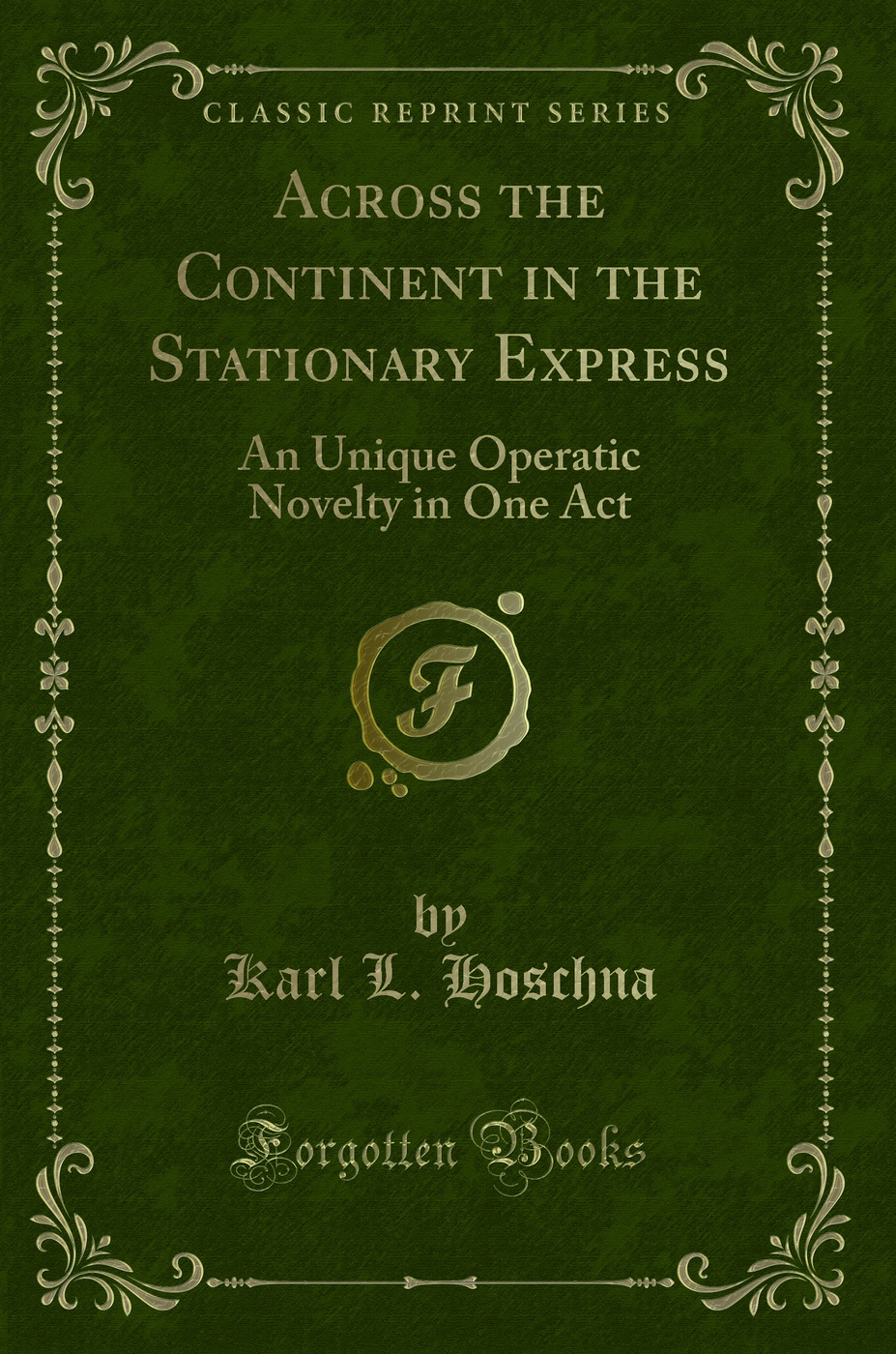 Across the Continent in the Stationary Express: An Unique Operatic Novelty in One Act (Classic Reprint)