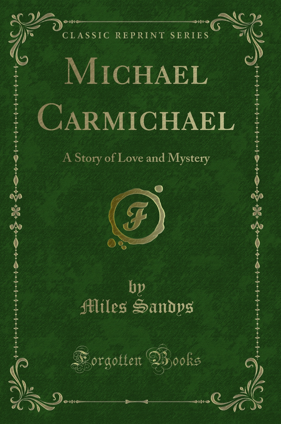 Michael Carmichael: A Story of Love and Mystery (Classic Reprint)