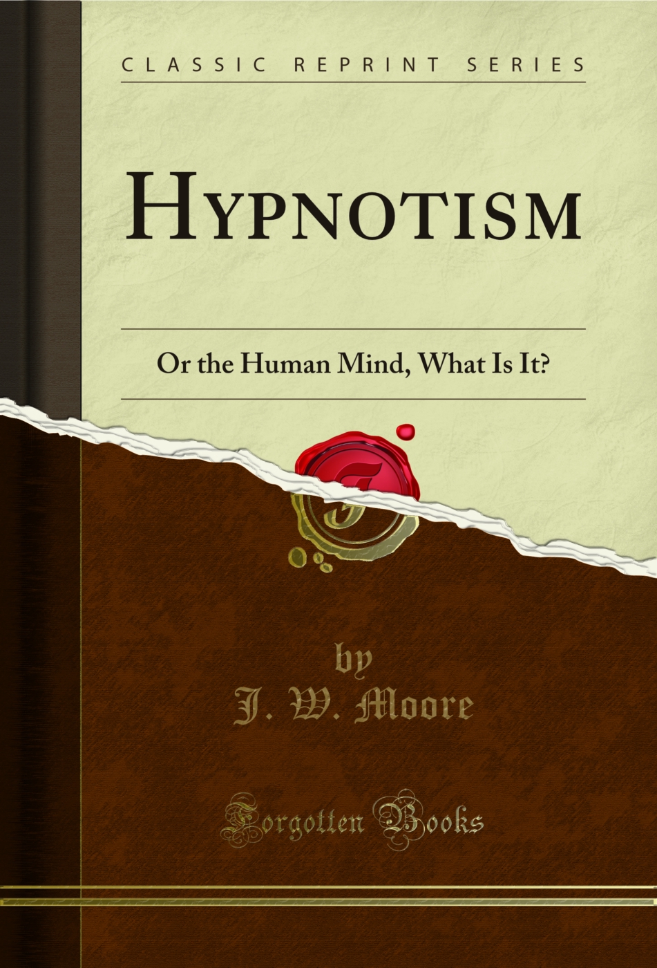 Hypnotism: Or the Human Mind, What Is It? (Classic Reprint)