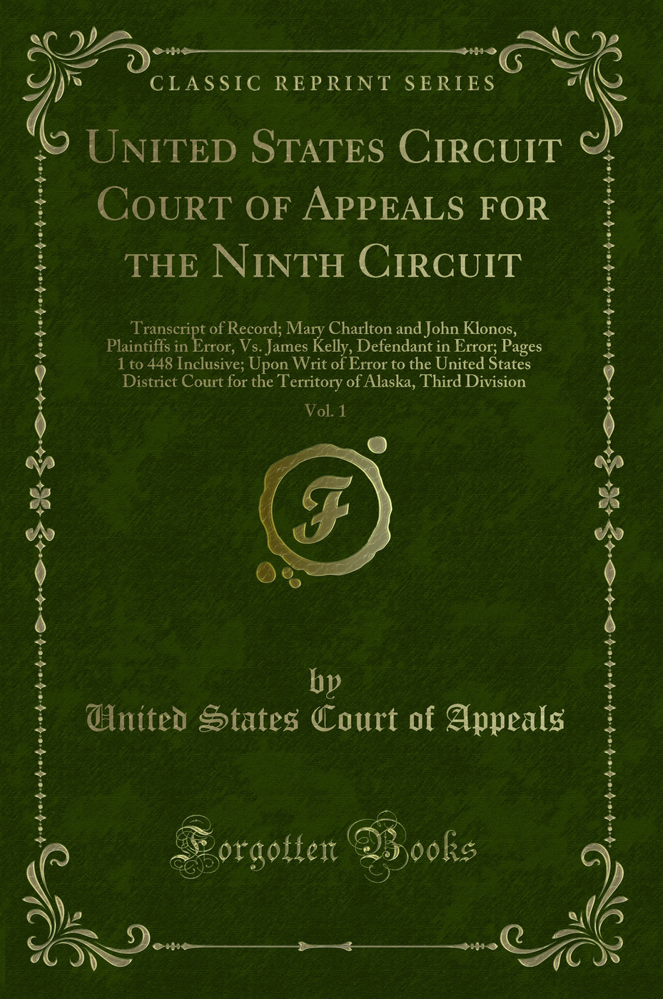 United States Circuit Court of Appeals for the Ninth Circuit, Vol. 1: Transcript of Record; Mary Charlton and John Klonos, Plaintiffs in Error, Vs. James Kelly, Defendant in Error; Pages 1 to 448 Inclusive; Upon Writ of Error to the United States District