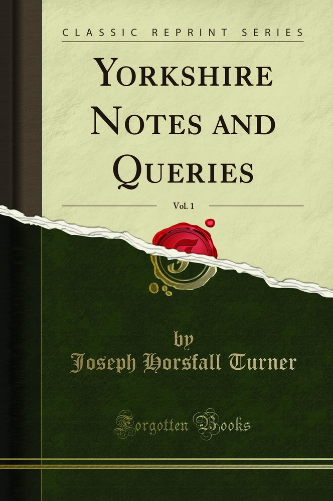Yorkshire Notes and Queries, Vol. 1 (Classic Reprint)