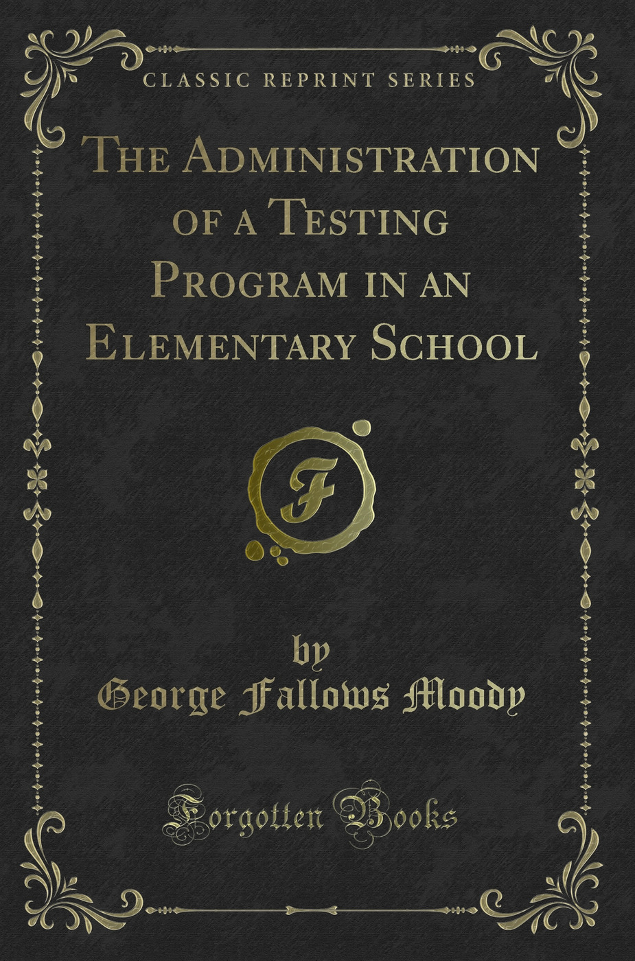 The Administration of a Testing Program in an Elementary School (Classic Reprint)
