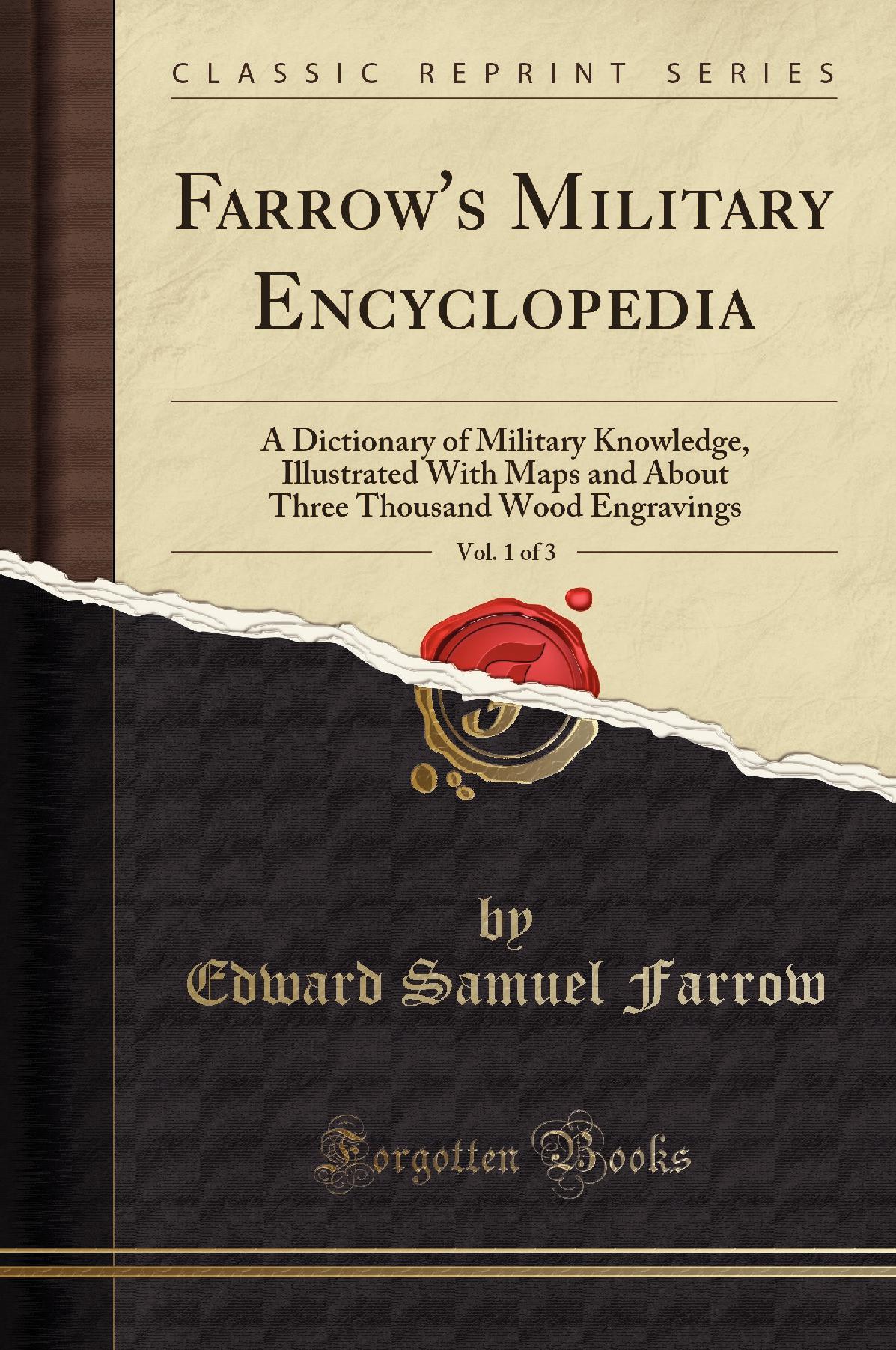 Farrow's Military Encyclopedia, Vol. 1 of 3: A Dictionary of Military Knowledge, Illustrated With Maps and About Three Thousand Wood Engravings (Classic Reprint)