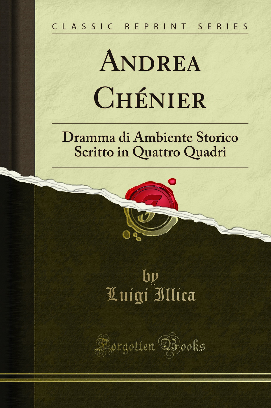 Andrea Chénier: Dramma di Ambiente Storico Scritto in Quattro Quadri (Classic Reprint)