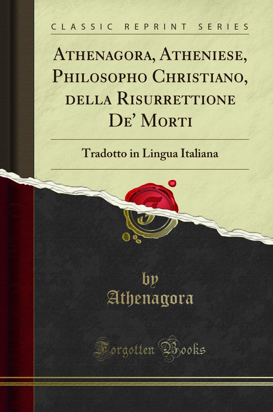 Athenagora, Atheniese, Philosopho Christiano, della Risurrettione De' Morti: Tradotto in Lingua Italiana (Classic Reprint)
