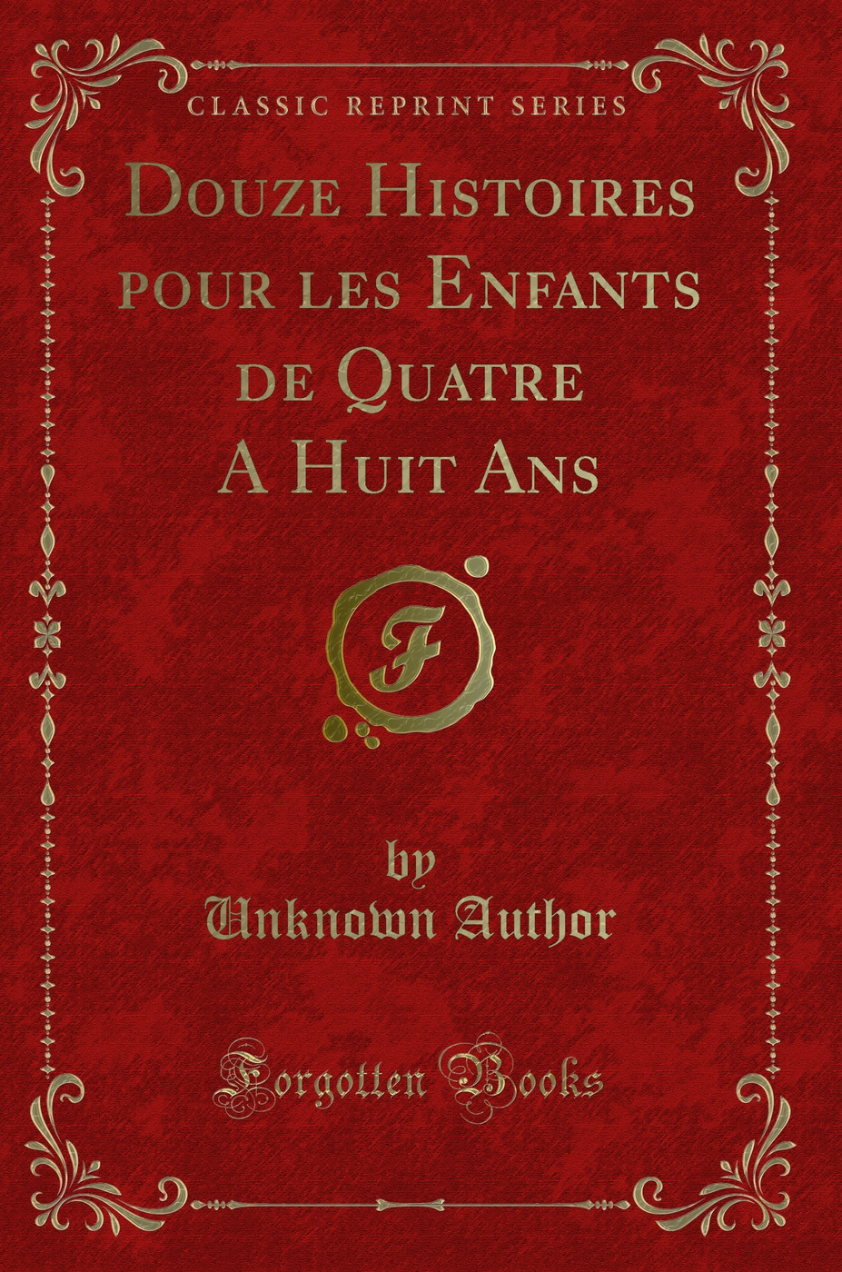 Douze Histoires pour les Enfants de Quatre A Huit Ans (Classic Reprint)