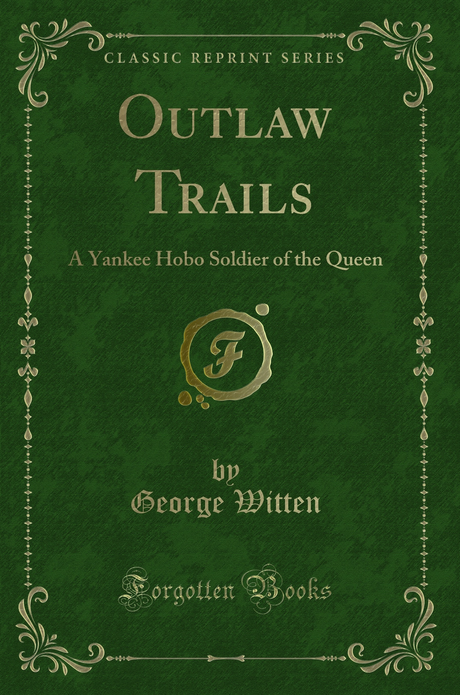 Outlaw Trails: A Yankee Hobo Soldier of the Queen (Classic Reprint)