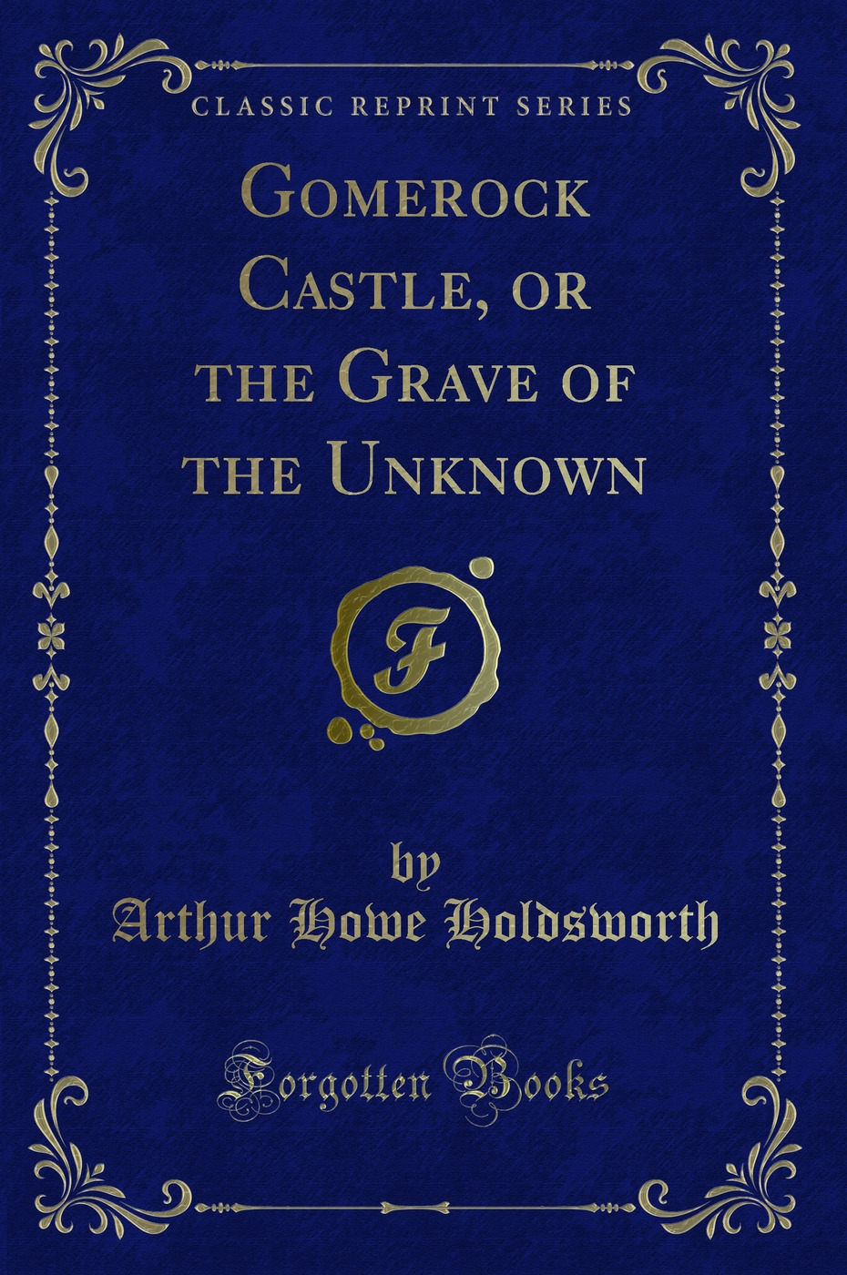 Gomerock Castle, or the Grave of the Unknown (Classic Reprint)
