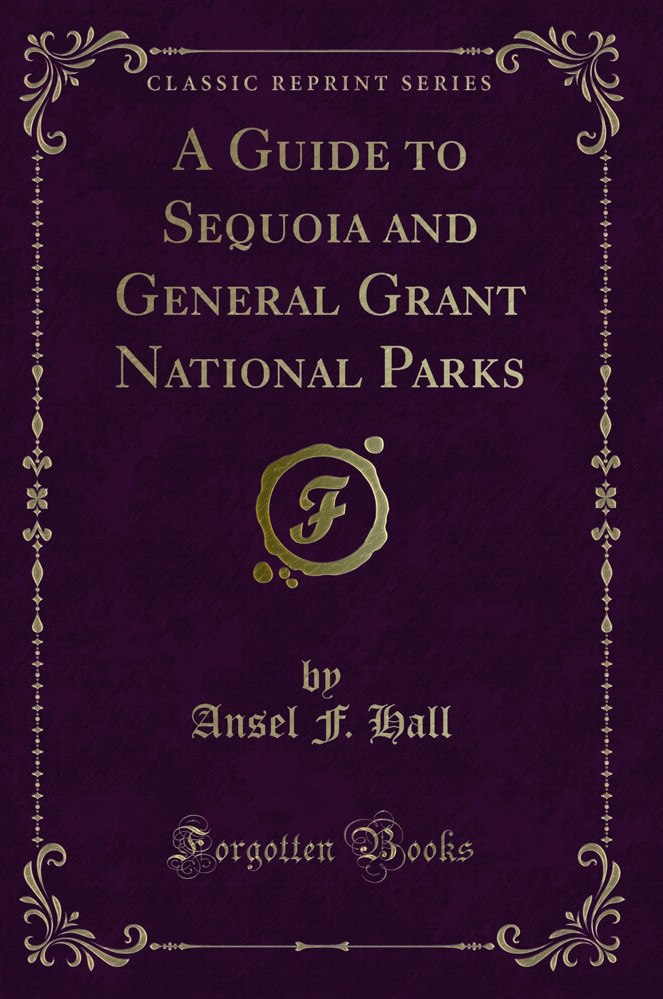 A Guide to Sequoia and General Grant National Parks (Classic Reprint)