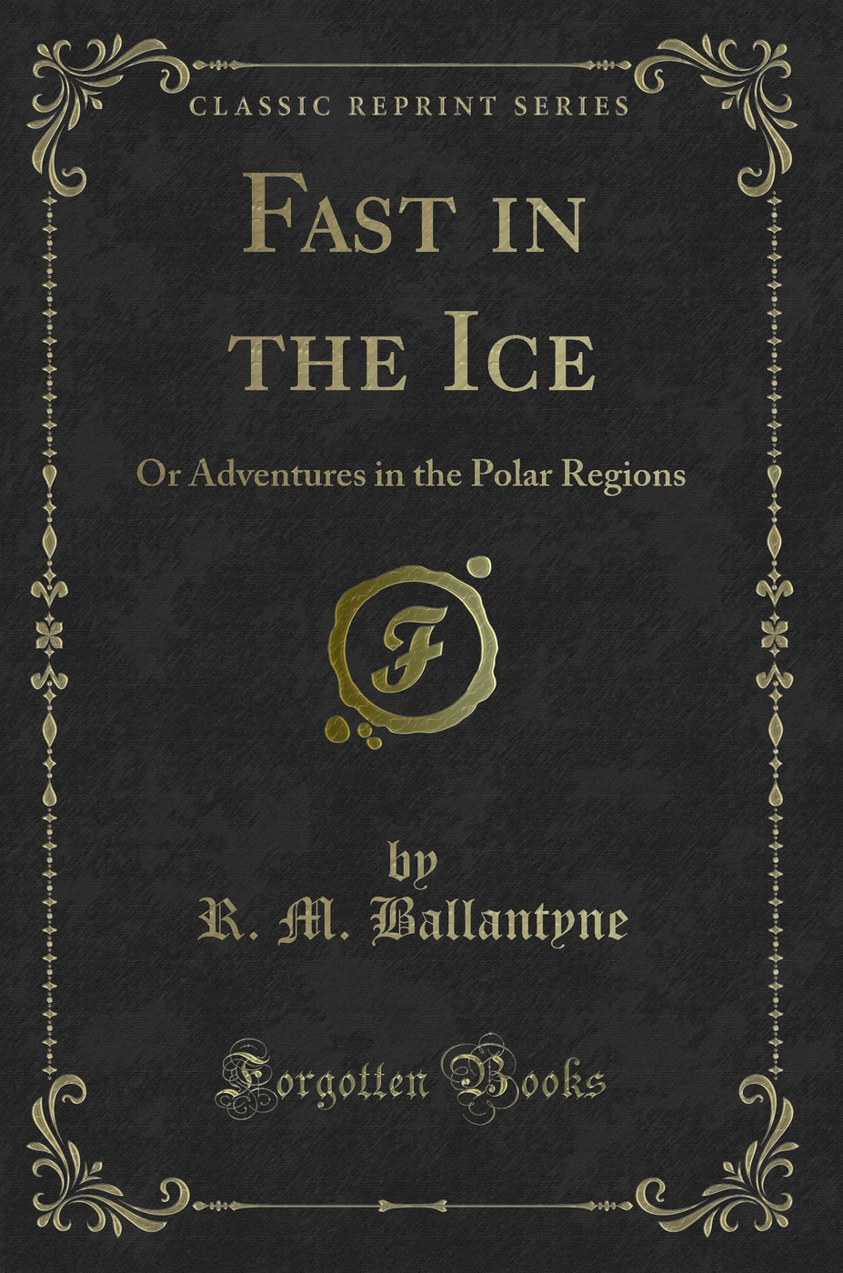 Fast in the Ice: Or Adventures in the Polar Regions (Classic Reprint)