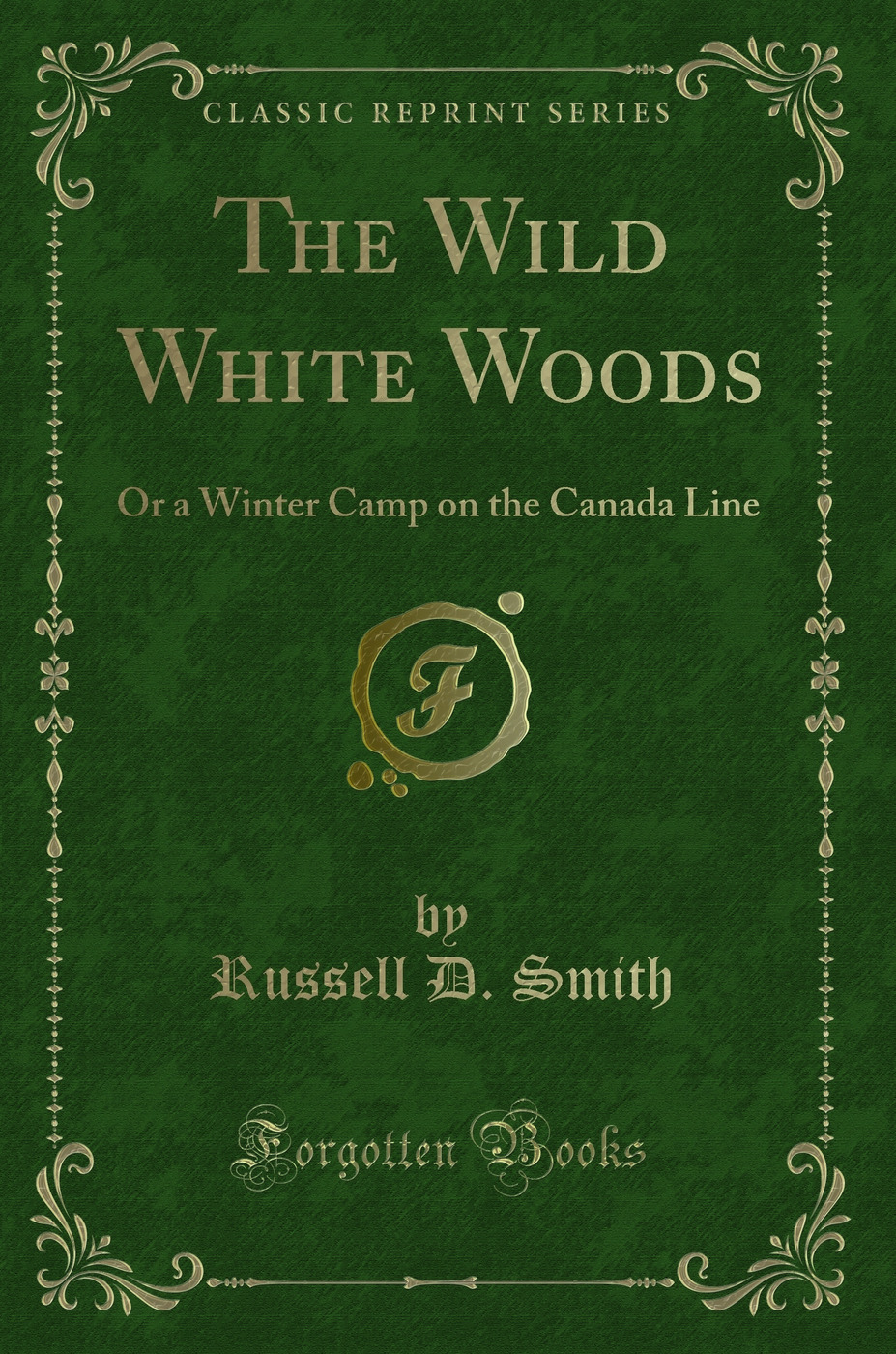 The Wild White Woods: Or a Winter Camp on the Canada Line (Classic Reprint)