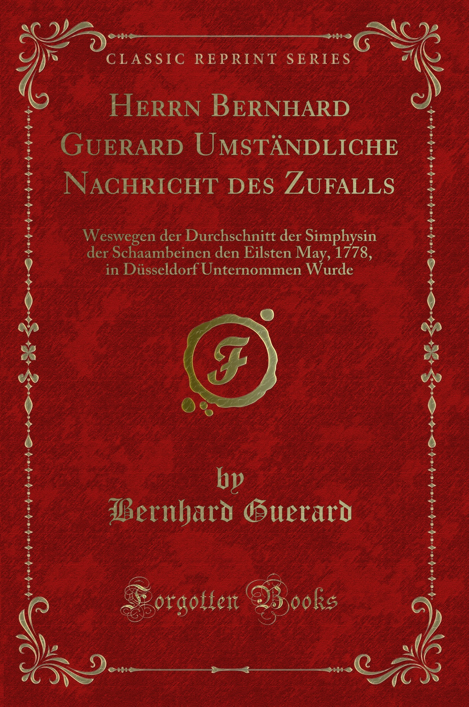 Herrn Bernhard Guerard Umständliche Nachricht des Zufalls: Weswegen der Durchschnitt der Simphysin der Schaambeinen den Eilsten May, 1778, in Düsseldorf Unternommen Wurde (Classic Reprint)