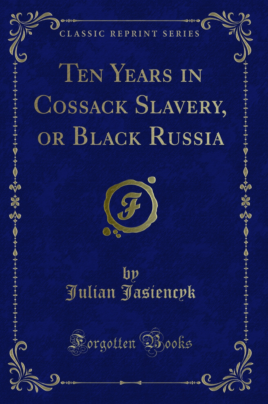 Ten Years in Cossack Slavery, or Black Russia (Classic Reprint)