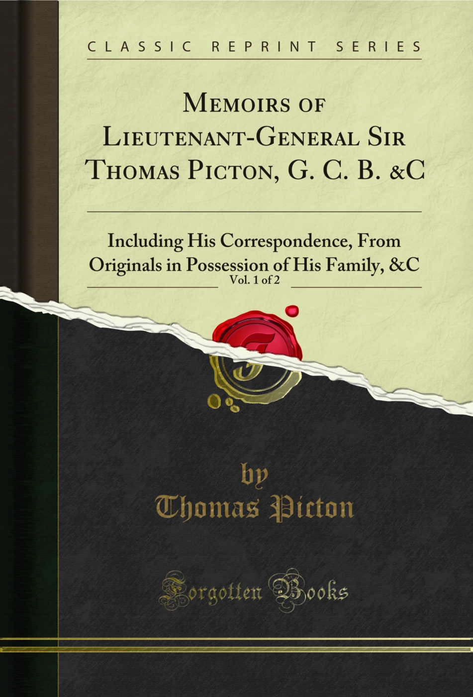 Memoirs of Lieutenant-General Sir Thomas Picton, G. C. B. &C, Vol. 1 of 2: Including His Correspondence, From Originals in Possession of His Family, &C (Classic Reprint)