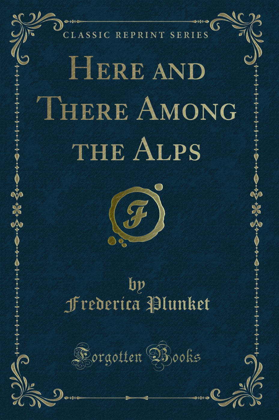 Here and There Among the Alps (Classic Reprint)